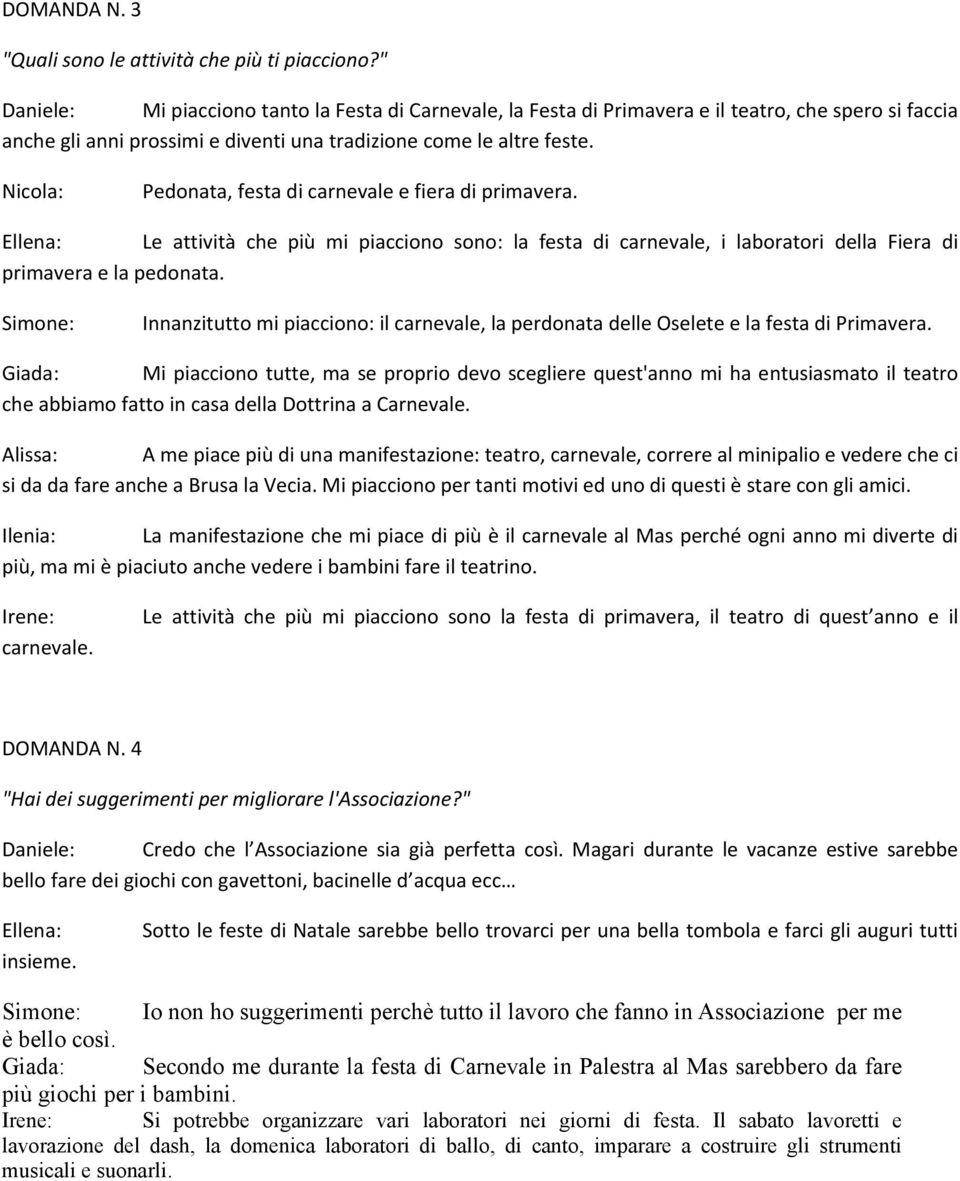 Nicola: Pedonata, festa di carnevale e fiera di primavera. Ellena: Le attività che più mi piacciono sono: la festa di carnevale, i laboratori della Fiera di primavera e la pedonata.