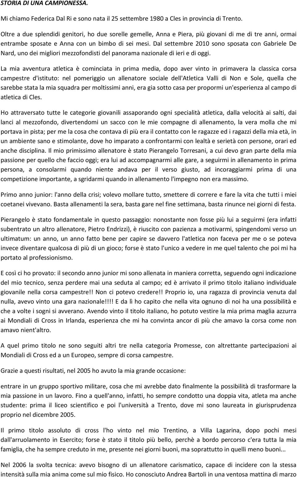 Dal settembre 2010 sono sposata con Gabriele De Nard, uno dei migliori mezzofondisti del panorama nazionale di ieri e di oggi.