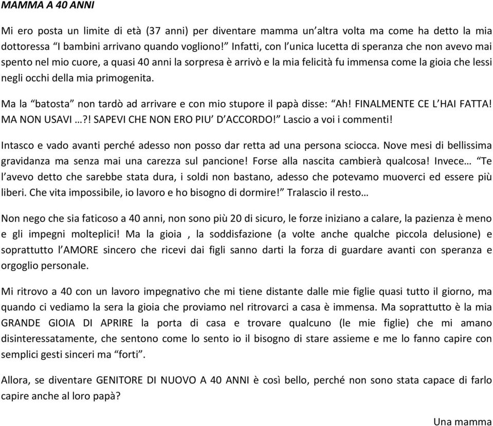 primogenita. Ma la batosta non tardò ad arrivare e con mio stupore il papà disse: Ah! FINALMENTE CE L HAI FATTA! MA NON USAVI?! SAPEVI CHE NON ERO PIU D ACCORDO! Lascio a voi i commenti!