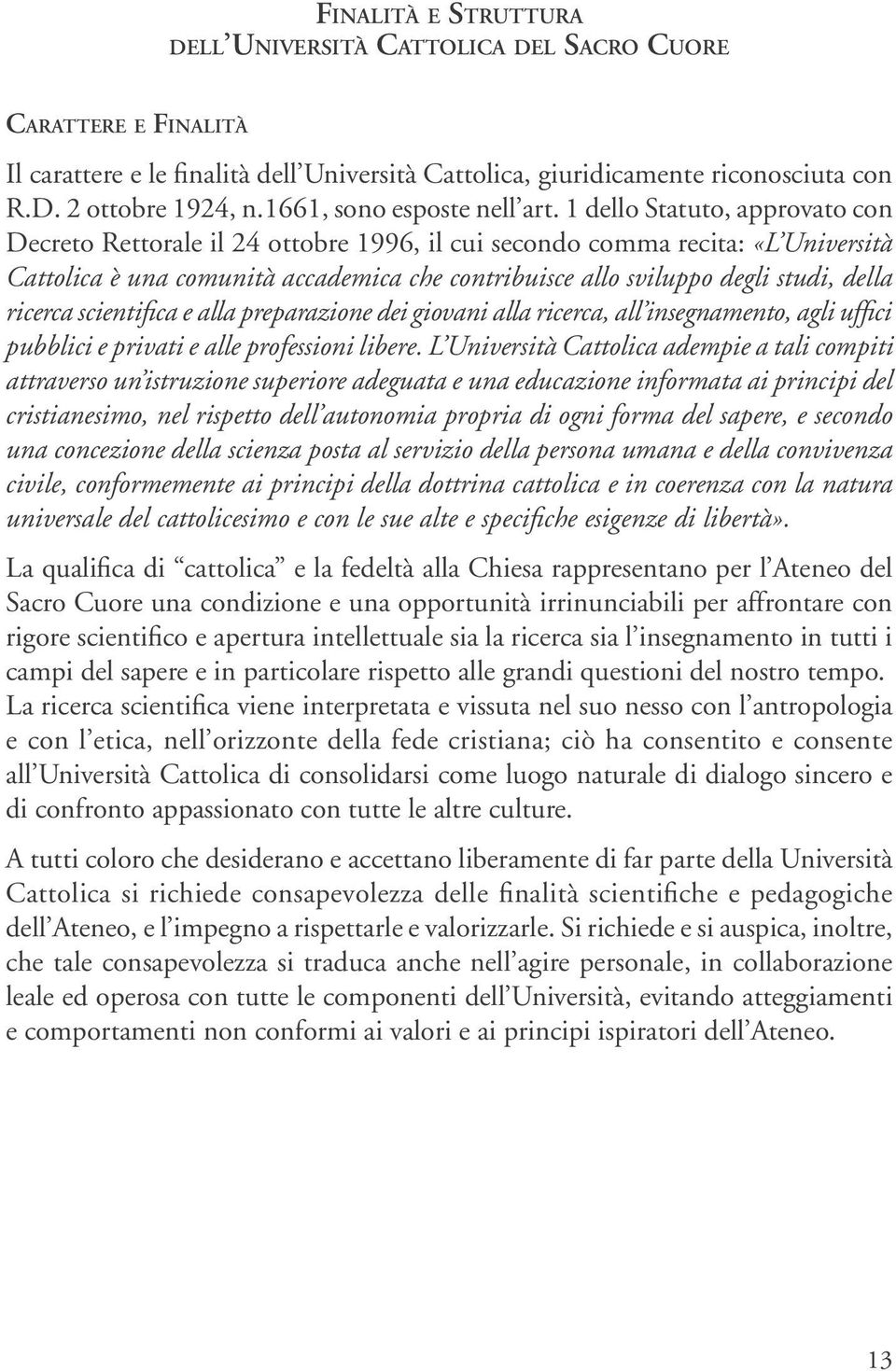 1 dello Statuto, approvato con Decreto Rettorale il 24 ottobre 1996, il cui secondo comma recita: «L Università Cattolica è una comunità accademica che contribuisce allo sviluppo degli studi, della