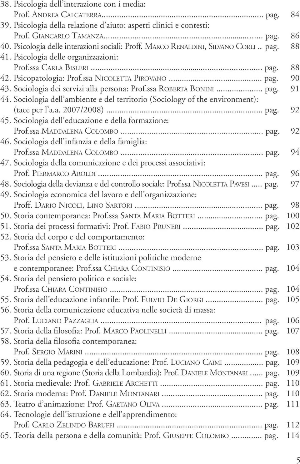 ssa Nicoletta Pirovano... pag. 90 43. Sociologia dei servizi alla persona: Prof.ssa Roberta Bonini... pag. 91 44.