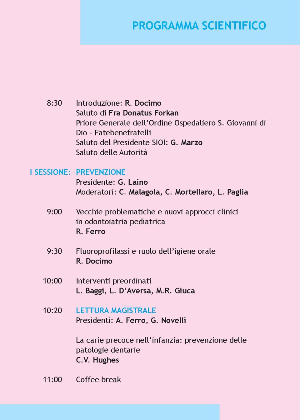 Mortellaro, L. Paglia 9:00 Vecchie problematiche e nuovi approcci clinici in odontoiatria pediatrica R. Ferro 9:30 Fluoroprofilassi e ruolo dell igiene orale R.