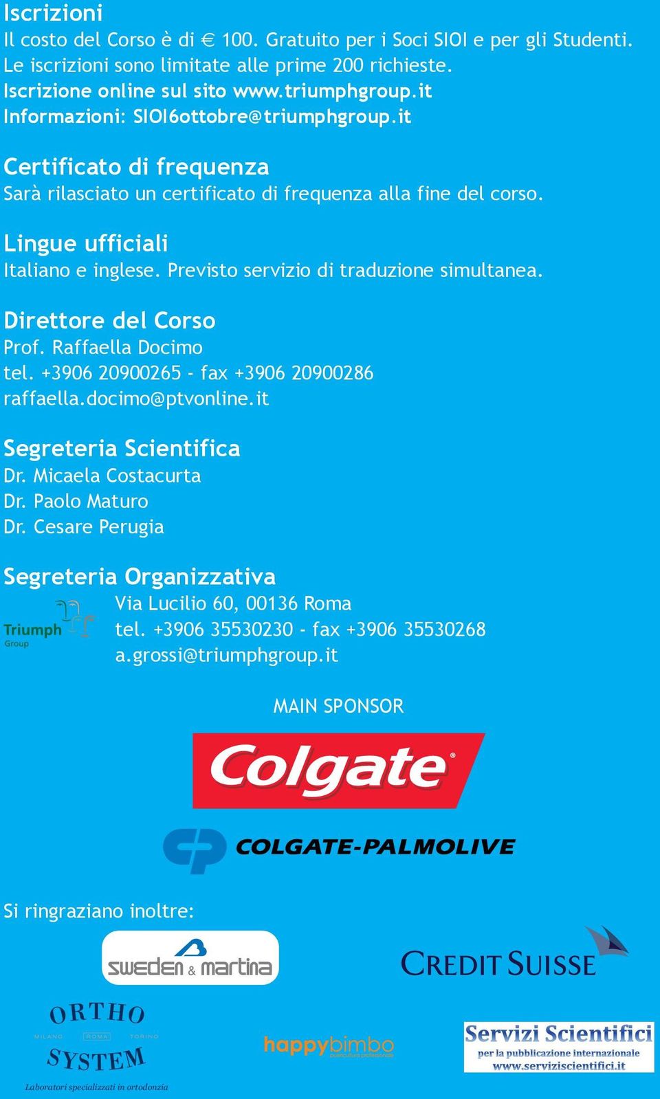 Previsto servizio di traduzione simultanea. Direttore del Corso Prof. Raffaella Docimo tel. +3906 20900265 - fax +3906 20900286 raffaella.docimo@ptvonline.it Segreteria Scientifica Dr.