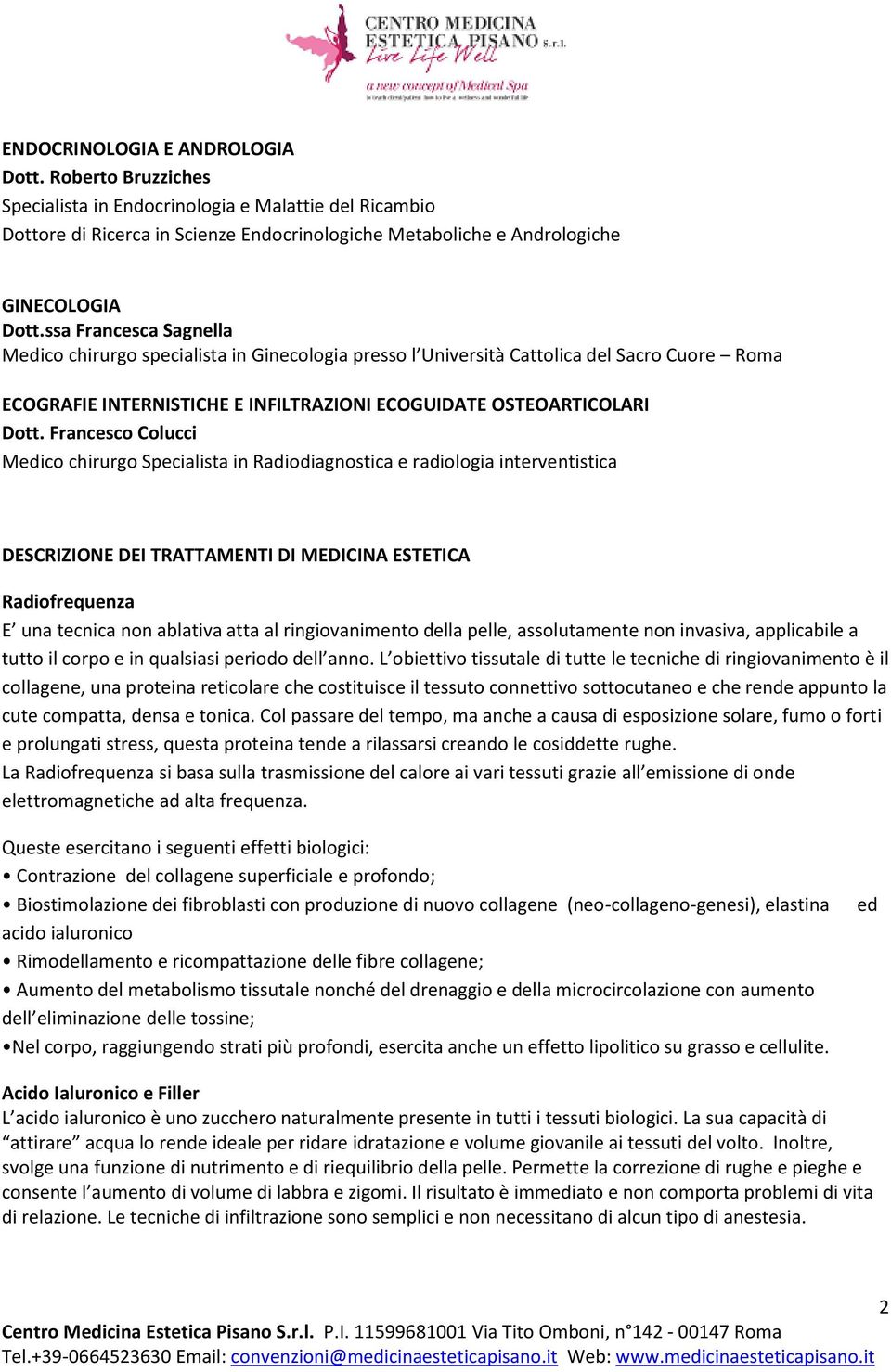 Francesco Colucci Medico chirurgo Specialista in Radiodiagnostica e radiologia interventistica DESCRIZIONE DEI TRATTAMENTI DI MEDICINA ESTETICA Radiofrequenza E una tecnica non ablativa atta al