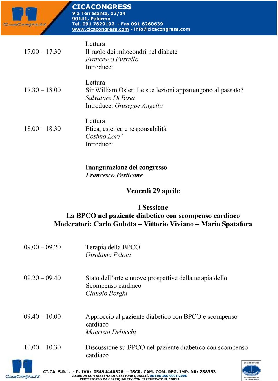 30 Etica, estetica e responsabilità Cosimo Lore Introduce: Inaugurazione del congresso Francesco Perticone Venerdì 29 aprile I Sessione La BPCO nel paziente diabetico con scompenso cardiaco