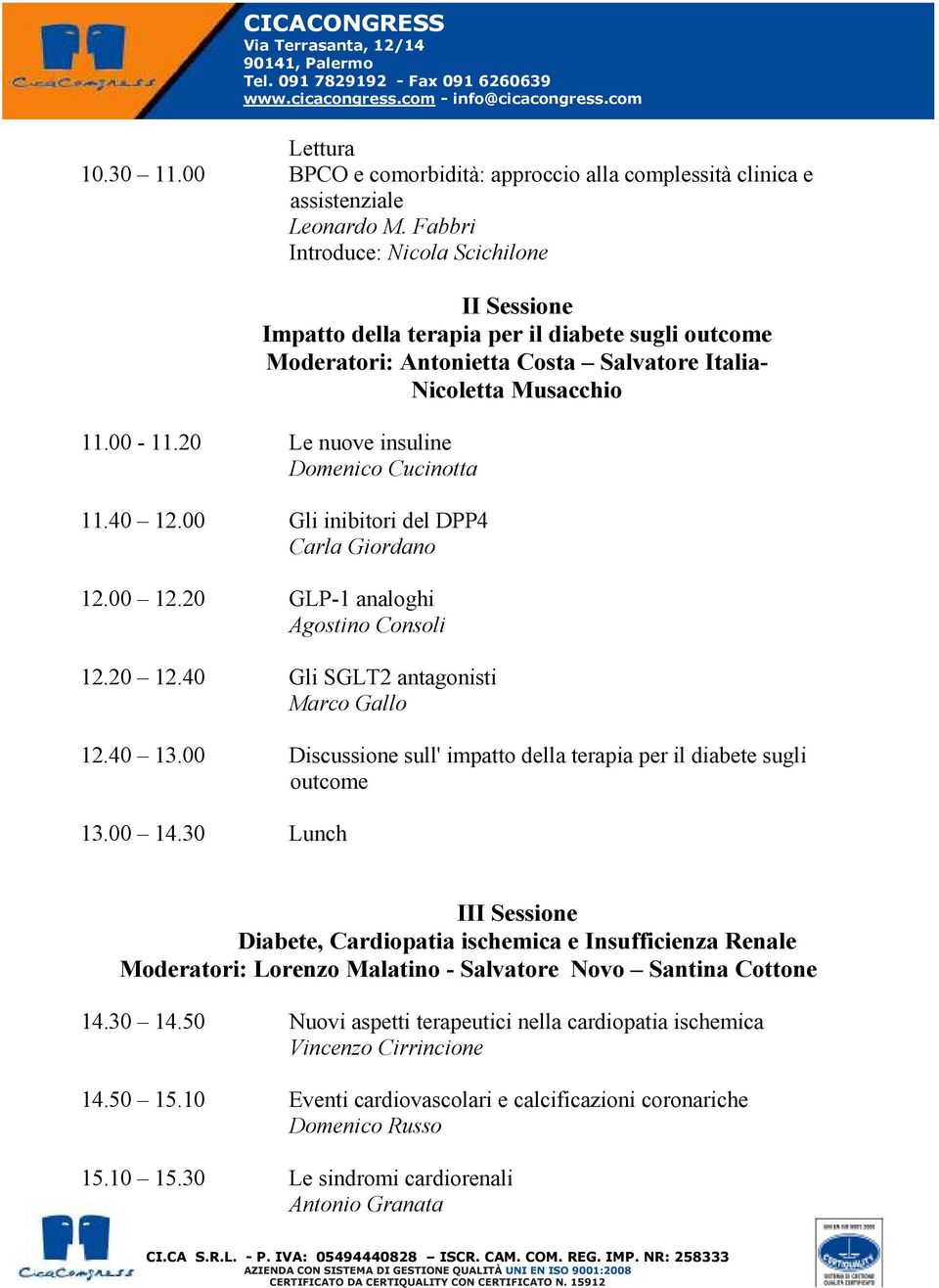 20 Le nuove insuline Domenico Cucinotta 11.40 12.00 Gli inibitori del DPP4 Carla Giordano 12.00 12.20 GLP-1 analoghi Agostino Consoli 12.20 12.40 Gli SGLT2 antagonisti Marco Gallo 12.40 13.