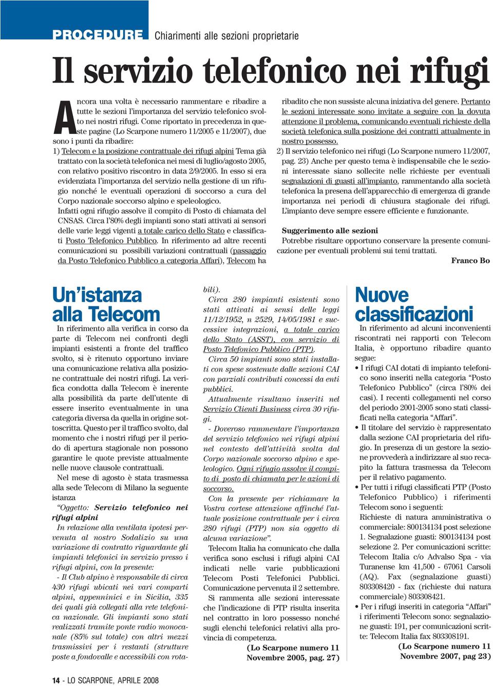 Come riportato in precedenza in queste pagine (Lo Scarpone numero 11/2005 e 11/2007), due sono i punti da ribadire: 1) Telecom e la posizione contrattuale dei rifugi alpini Tema già trattato con la