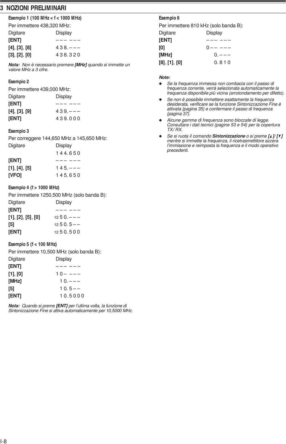 0 0 0 Esempio 3 Per correggere 144,650 MHz a 145,650 MHz: Digitare Display 1 4 4. 6 5 0 [ENT] [1], [4], [5] 1 4 5. [VFO] 1 4 5.