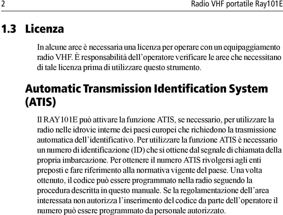 Automatic Transmission Identification System (ATIS) Il RAY101E può attivare la funzione ATIS, se necessario, per utilizzare la radio nelle idrovie interne dei paesi europei che richiedono la