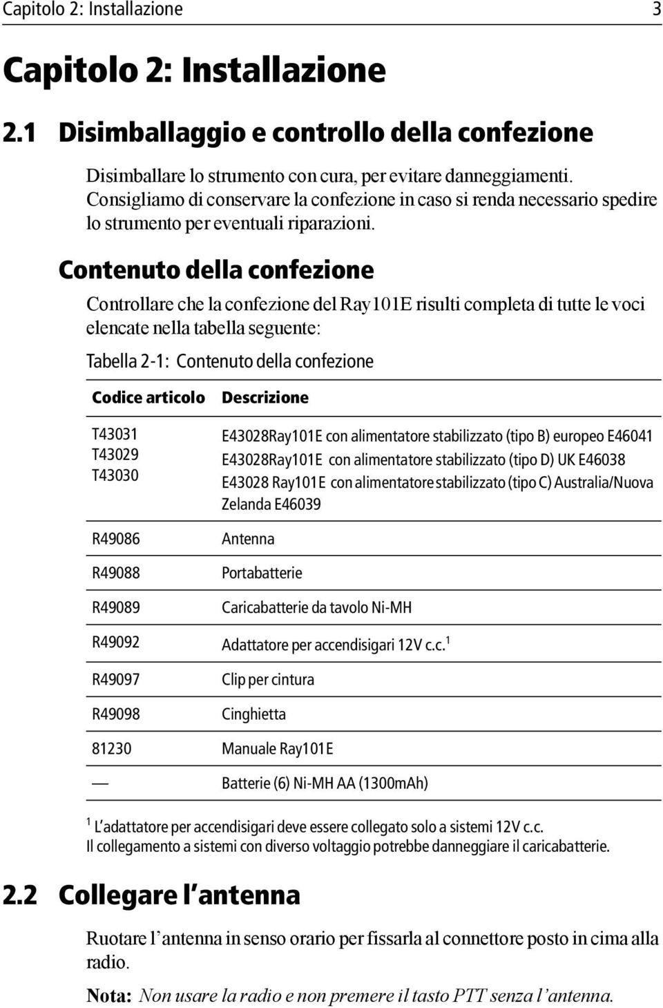 Contenuto della confezione Controllare che la confezione del Ray101E risulti completa di tutte le voci elencate nella tabella seguente: Tabella 2-1: Contenuto della confezione Codice articolo T43031