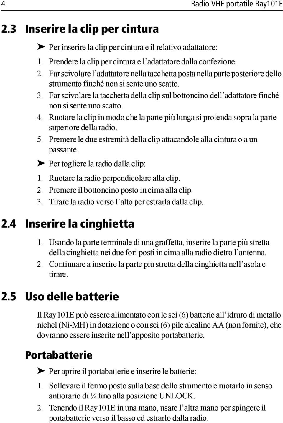 Ruotare la clip in modo che la parte più lunga si protenda sopra la parte superiore della radio. 5. Premere le due estremità della clip attacandole alla cintura o a un passante.