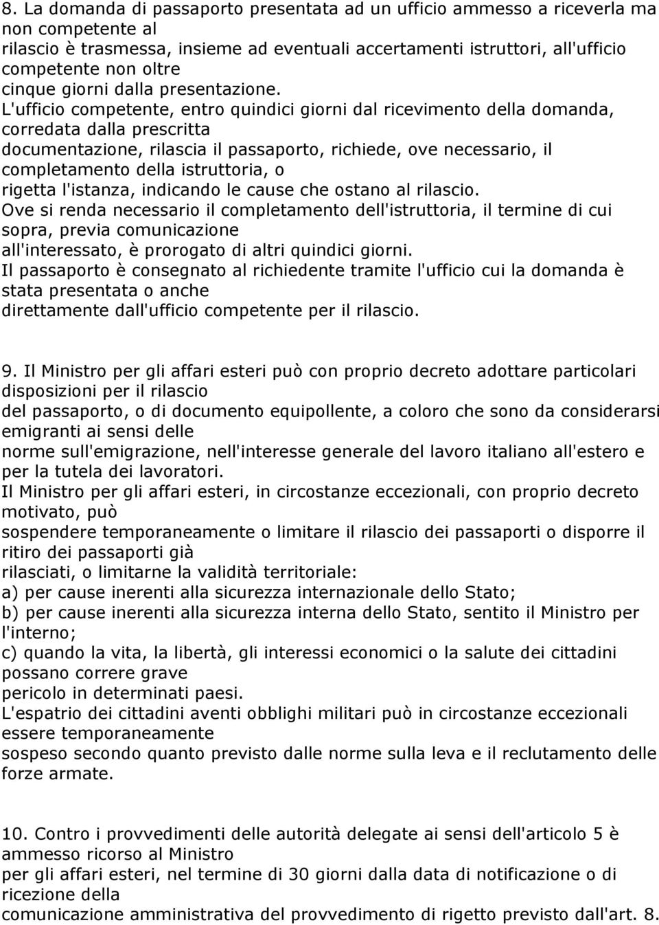 L'ufficio competente, entro quindici giorni dal ricevimento della domanda, corredata dalla prescritta documentazione, rilascia il passaporto, richiede, ove necessario, il completamento della