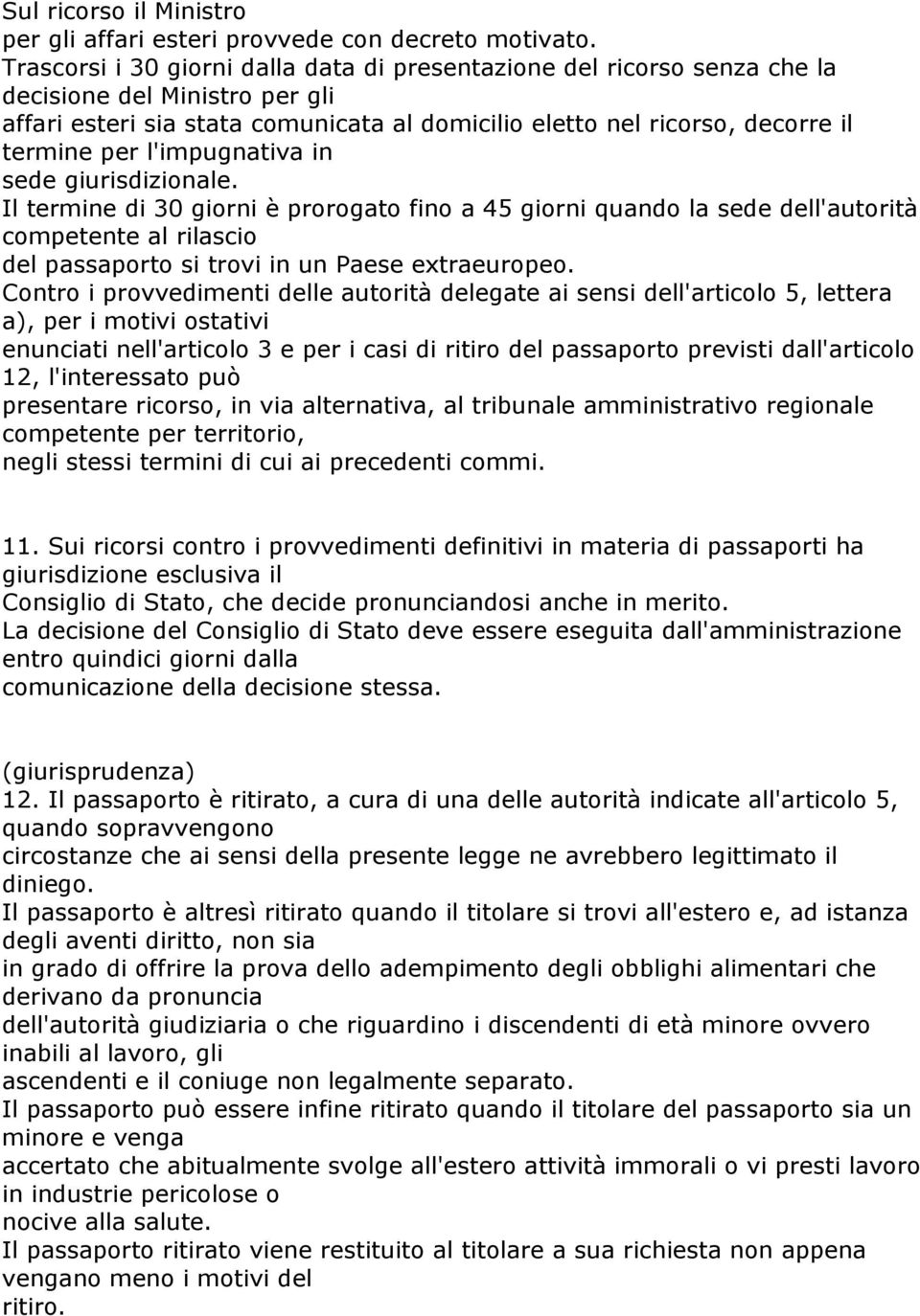 l'impugnativa in sede giurisdizionale. Il termine di 30 giorni è prorogato fino a 45 giorni quando la sede dell'autorità competente al rilascio del passaporto si trovi in un Paese extraeuropeo.