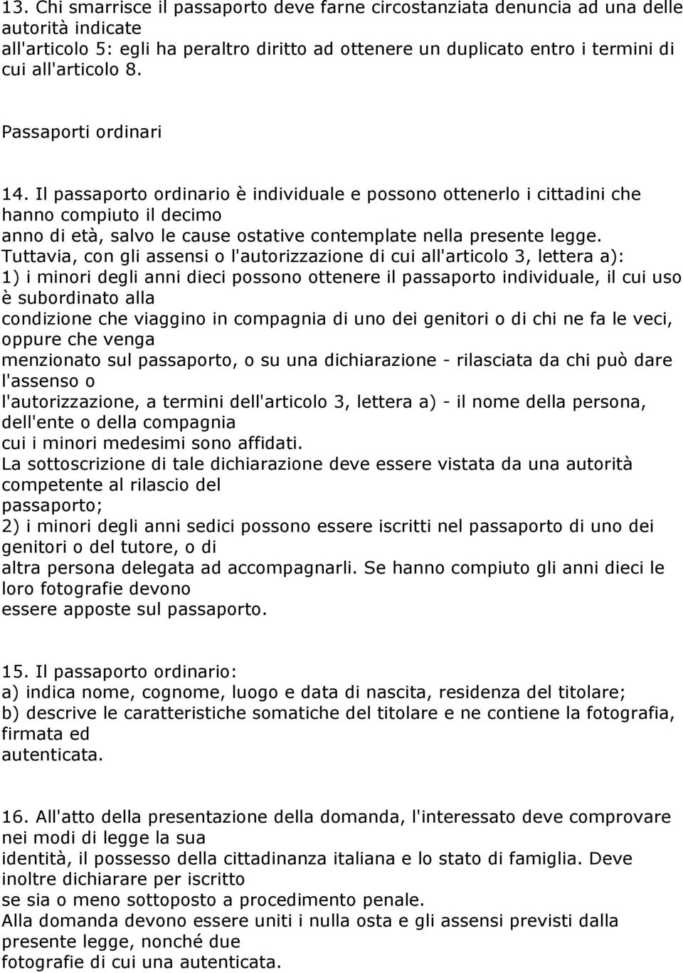 Tuttavia, con gli assensi o l'autorizzazione di cui all'articolo 3, lettera a): 1) i minori degli anni dieci possono ottenere il passaporto individuale, il cui uso è subordinato alla condizione che