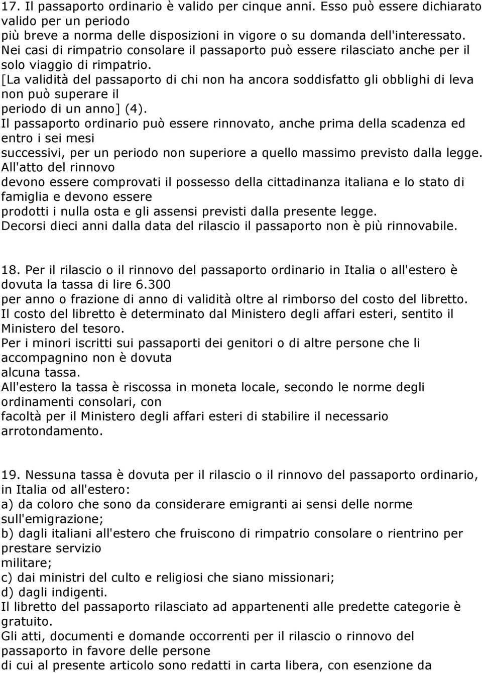 [La validità del passaporto di chi non ha ancora soddisfatto gli obblighi di leva non può superare il periodo di un anno] (4).