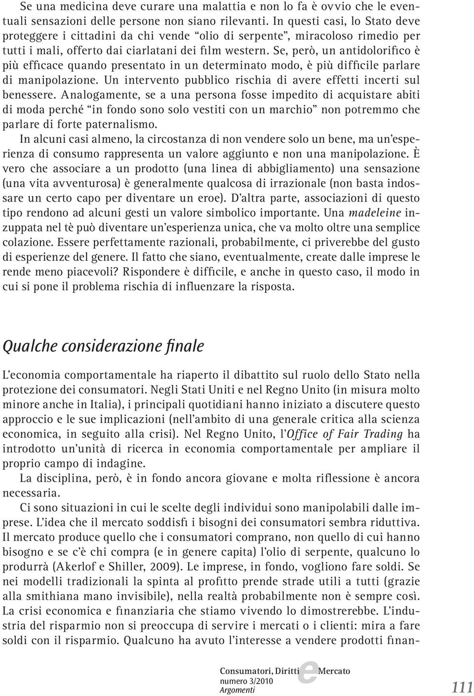 S, prò, un antidolorifico è più fficac quando prsntato in un dtrminato modo, è più difficil parlar di manipolazion. Un intrvnto pubblico rischia di avr fftti incrti sul bnssr.