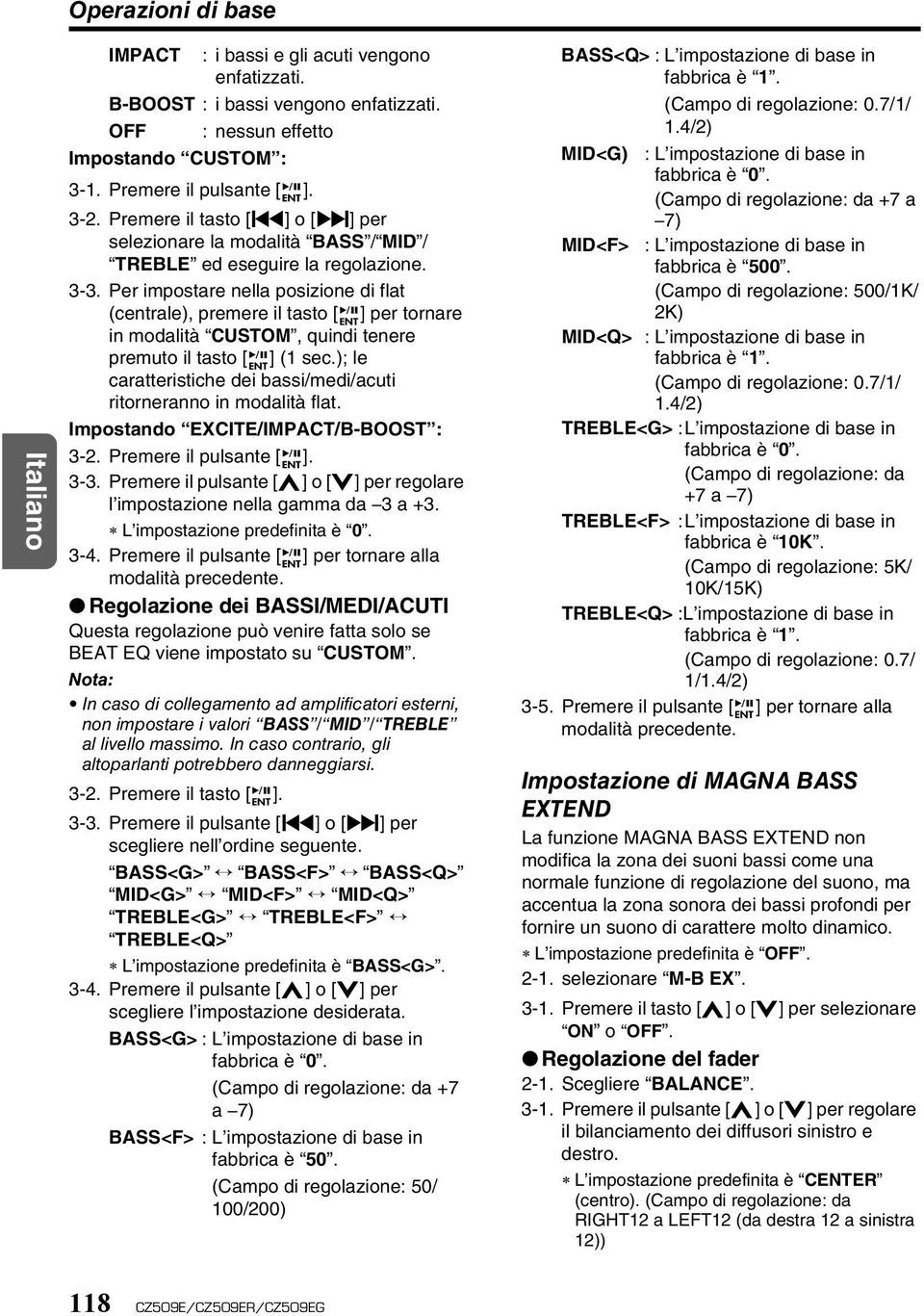 Per impostare nella posizione di flat (centrale), premere il tasto [ ] per tornare in modalità CUSTOM, quindi tenere premuto il tasto [ ] (1 sec.