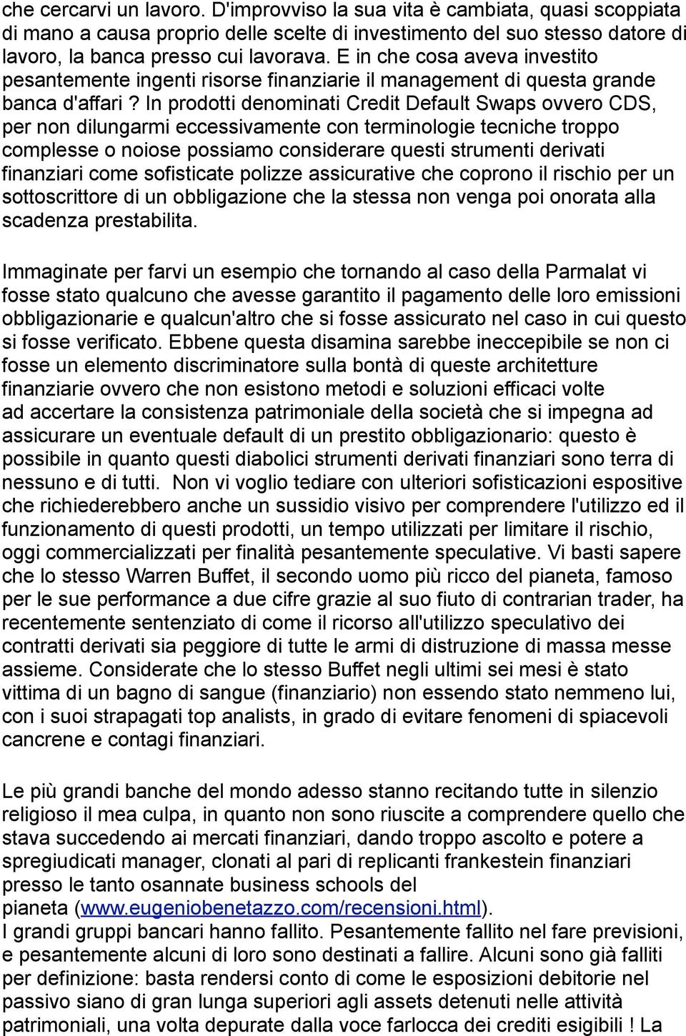 In prodotti denominati Credit Default Swaps ovvero CDS, per non dilungarmi eccessivamente con terminologie tecniche troppo complesse o noiose possiamo considerare questi strumenti derivati finanziari