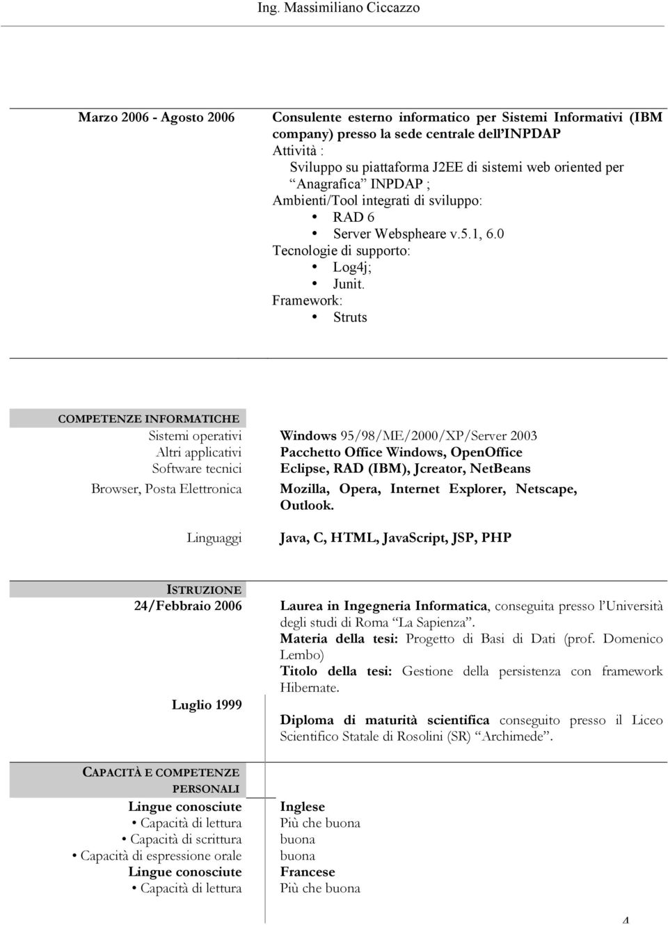 0 Tecnologie di supporto: Framework: COMPETENZE INFORMATICHE Sistemi operativi Windows 95/98/ME/2000/XP/Server 2003 Altri applicativi Pacchetto Office Windows, OpenOffice Software tecnici Eclipse,