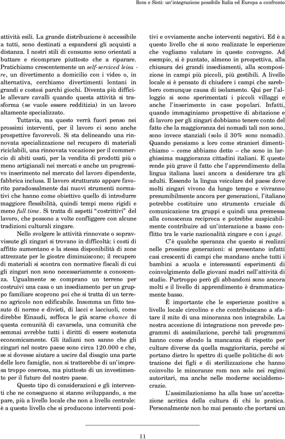 Pratichiamo crescentemente un self-serviced leisu - re, un divertimento a domicilio con i video o, in a l t e rnativa, cerchiamo divertimenti lontani in grandi e costosi parchi giochi.