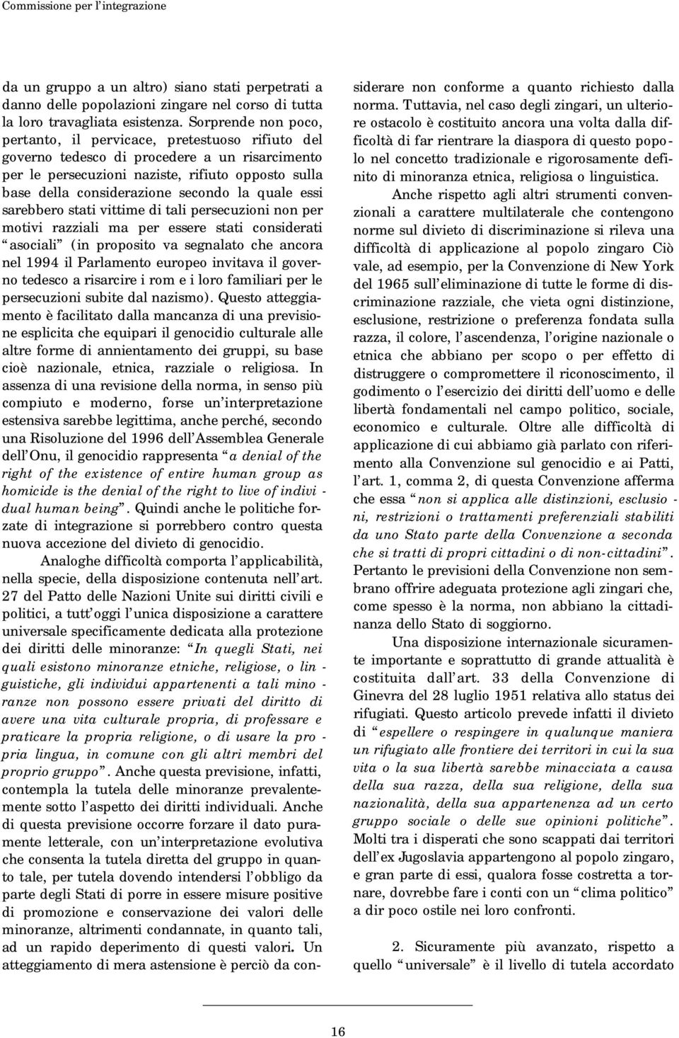 secondo la quale essi sarebbero stati vittime di tali persecuzioni non per motivi razziali ma per essere stati considerati asociali (in proposito va segnalato che ancora nel 1994 il Parlamento