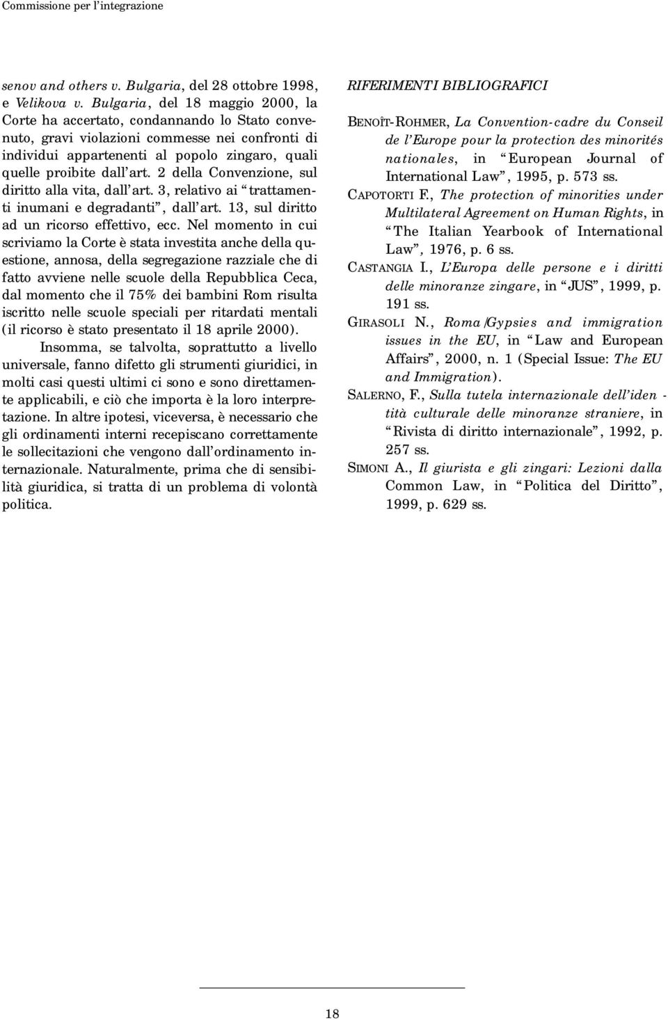 art. 2 della Convenzione, sul diritto alla vita, dall art. 3, relativo ai trattamenti inumani e degradanti, dall art. 13, sul diritto ad un ricorso effettivo, ecc.