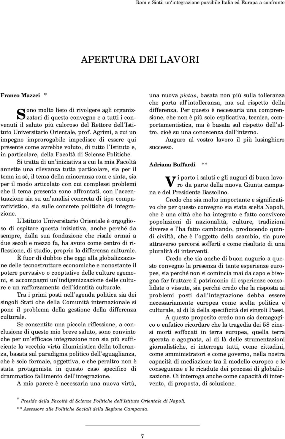 Agrimi, a cui un impegno improrogabile impedisce di essere qui presente come avrebbe voluto, di tutto l Istituto e, in particolare, della Facoltà di Scienze Politiche.