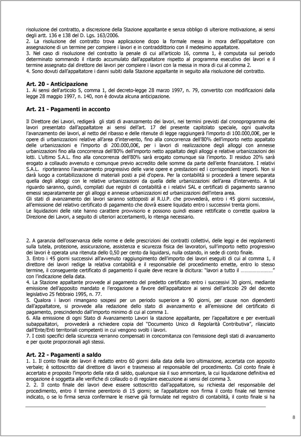 Nel caso di risoluzione del contratto la penale di cui all articolo 16, comma 1, è computata sul periodo determinato sommando il ritardo accumulato dall'appaltatore rispetto al programma esecutivo