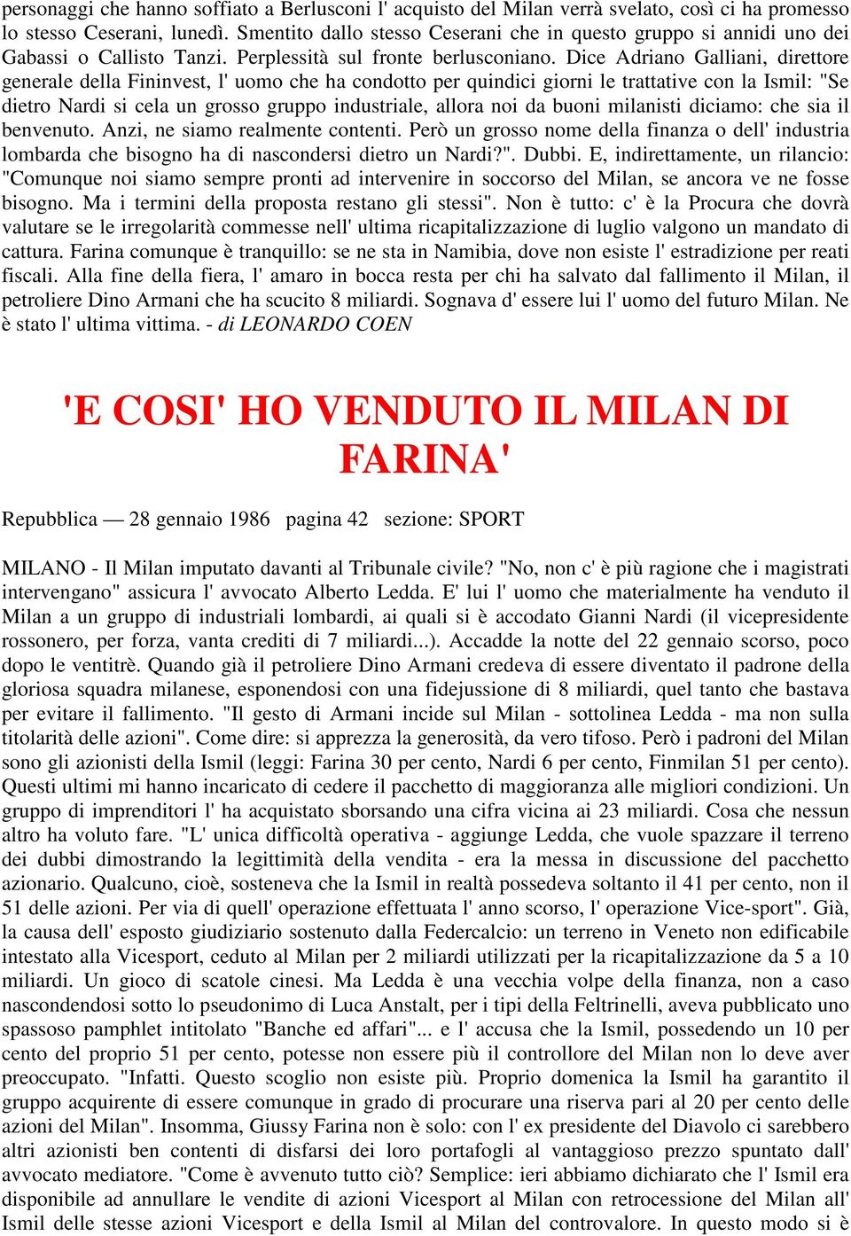 Dice Adriano Galliani, direttore generale della Fininvest, l' uomo che ha condotto per quindici giorni le trattative con la Ismil: "Se dietro Nardi si cela un grosso gruppo industriale, allora noi da