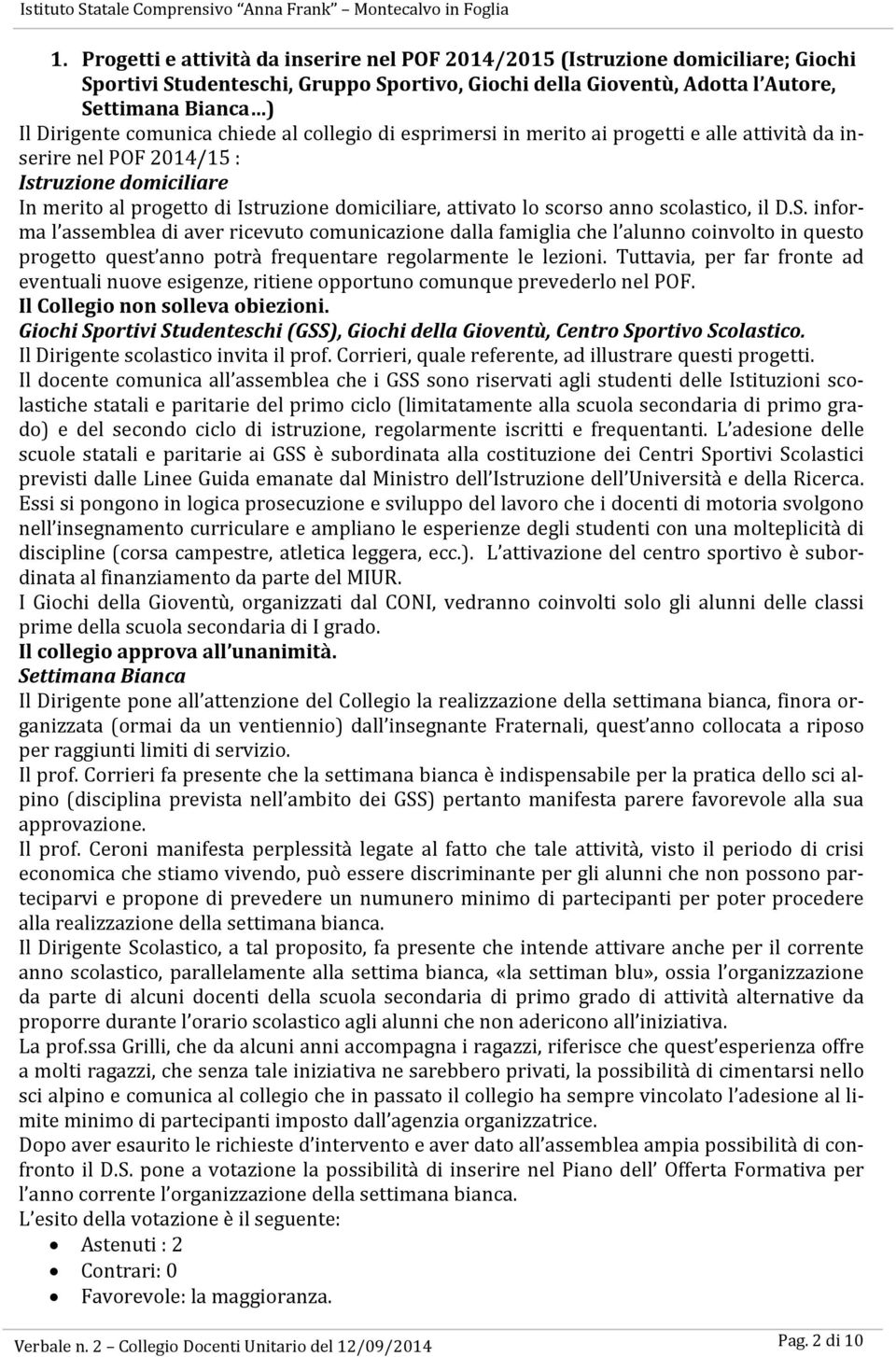 scorso anno scolastico, il D.S. informa l assemblea di aver ricevuto comunicazione dalla famiglia che l alunno coinvolto in questo progetto quest anno potrà frequentare regolarmente le lezioni.