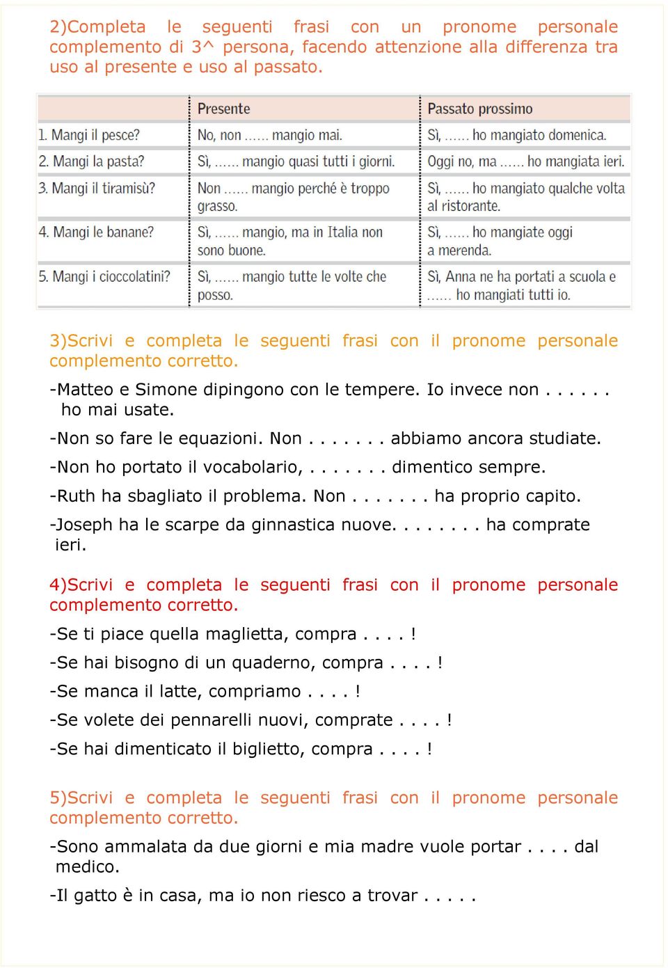 ...... abbiamo ancora studiate. -Non ho portato il vocabolario,....... dimentico sempre. -Ruth ha sbagliato il problema. Non....... ha proprio capito. -Joseph ha le scarpe da ginnastica nuove.