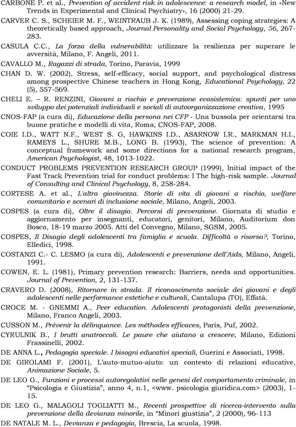 SULA C.C., La forza della vulnerabilità: utilizzare la resilienza per superare le avversità, Milano, F. Angeli, 2011. CAVALLO M., Ragazzi di strada, Torino, Paravia, 1999 CHAN D. W.