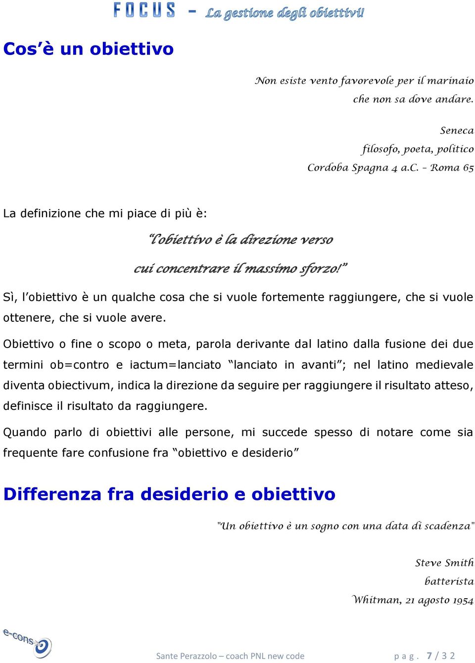 Obiettivo o fine o scopo o meta, parola derivante dal latino dalla fusione dei due termini ob=contro e iactum=lanciato lanciato in avanti ; nel latino medievale diventa obiectivum, indica la