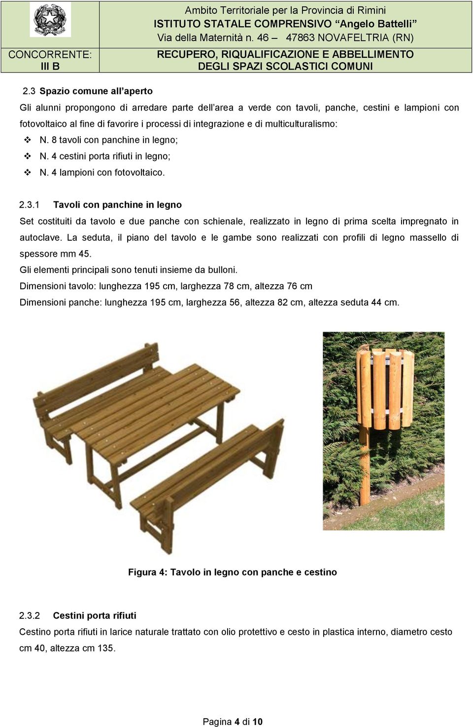 multiculturalismo: N. 8 tavoli con panchine in legno; N. 4 cestini porta rifiuti in legno; N. 4 lampioni con fotovoltaico. 2.3.