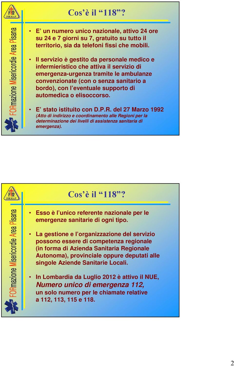 automedica o elisoccorso. E stato istituito con D.P.R. del 27 Marzo 1992 (Atto di indirizzo e coordinamento alle Regioni per la determinazione dei livelli di assistenza sanitaria di emergenza).