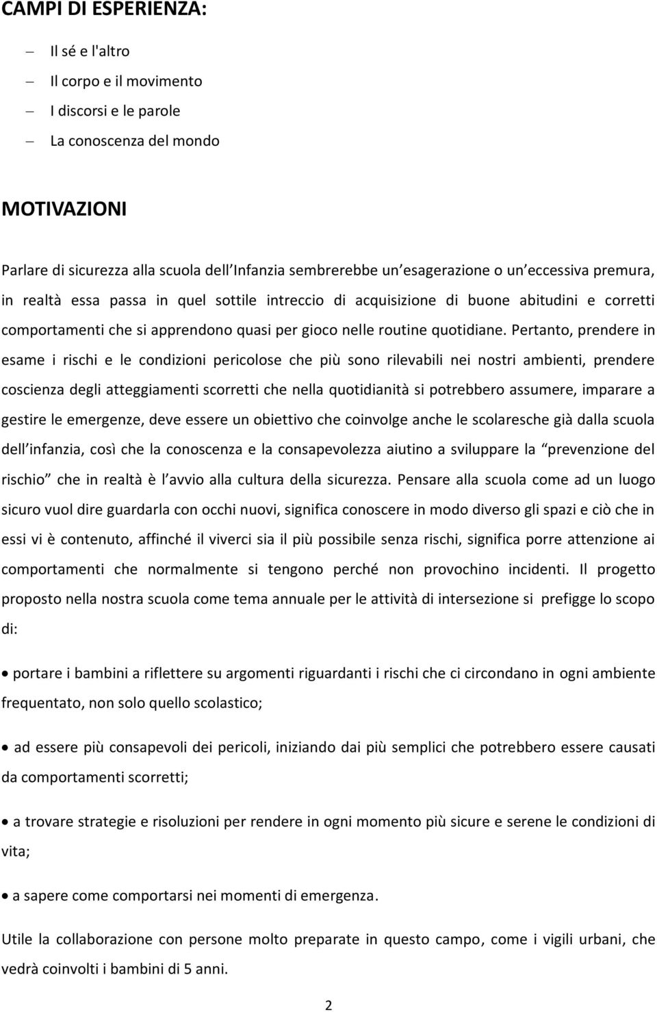 Pertanto, prendere in esame i rischi e le condizioni pericolose che più sono rilevabili nei nostri ambienti, prendere coscienza degli atteggiamenti scorretti che nella quotidianità si potrebbero