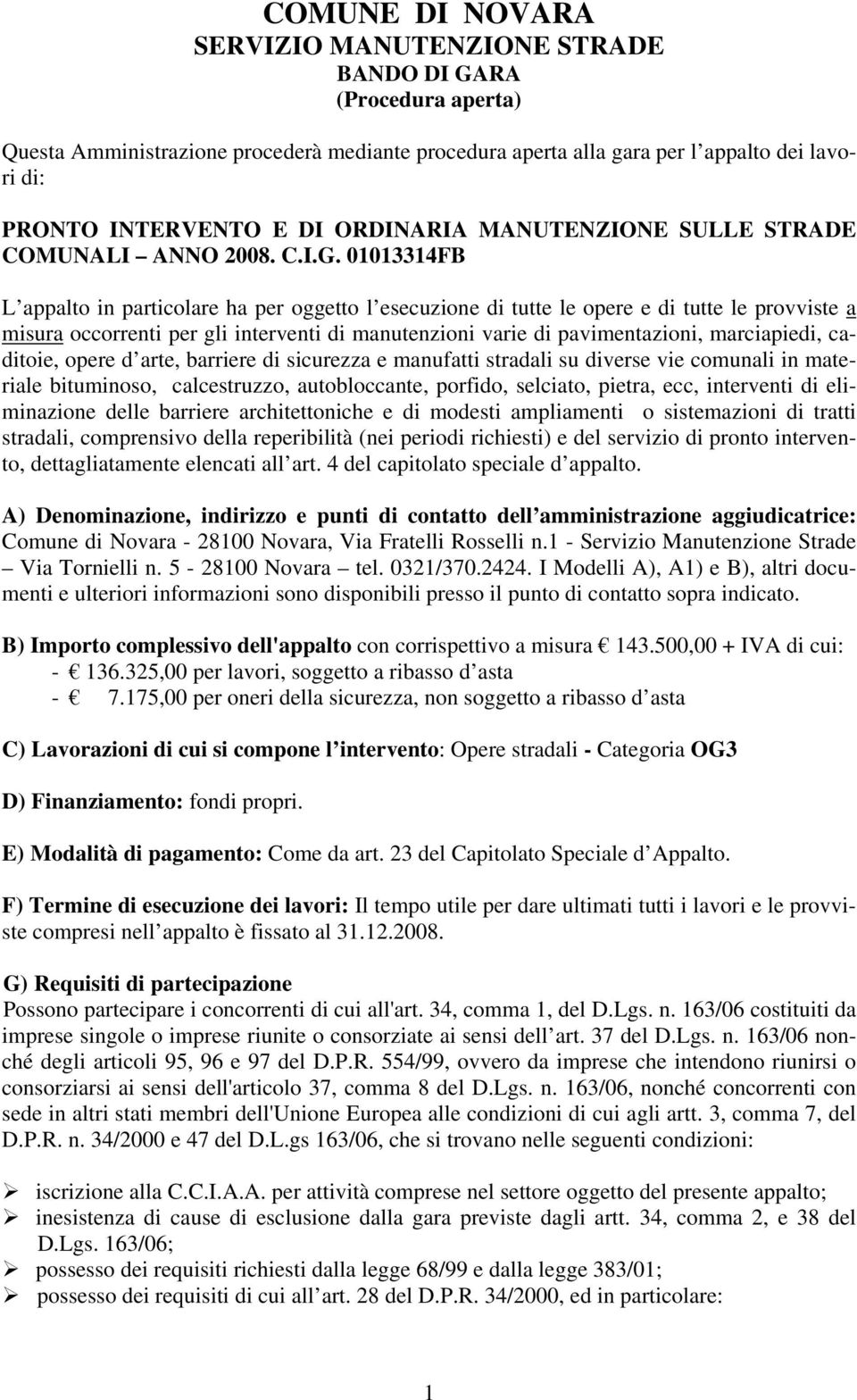 01013314FB L appalto in particolare ha per oggetto l esecuzione di tutte le opere e di tutte le provviste a misura occorrenti per gli interventi di manutenzioni varie di pavimentazioni, marciapiedi,