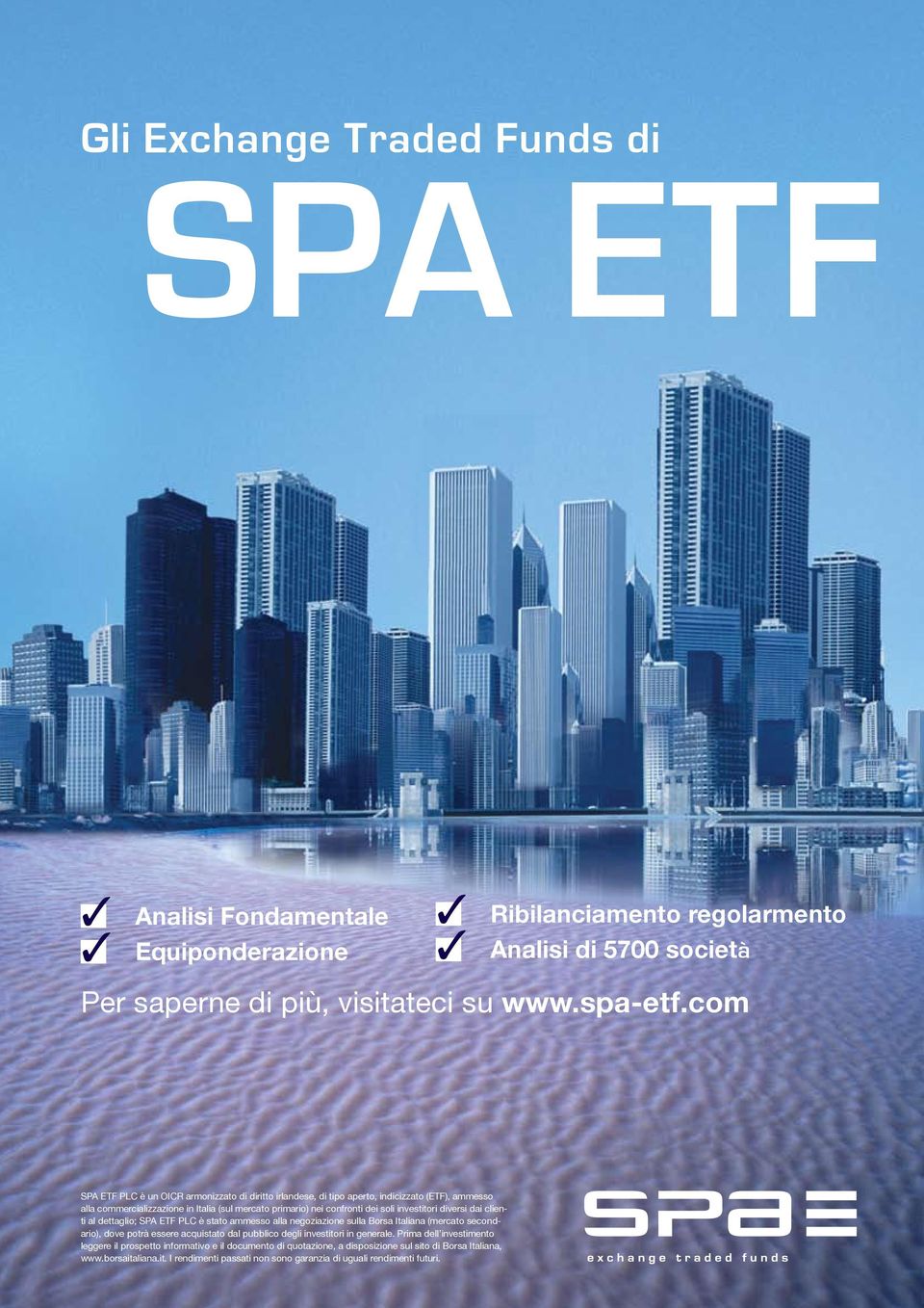 diversi dai clienti al dettaglio; SPA ETF PLC è stato ammesso alla negoziazione sulla Borsa Italiana (mercato secondario), dove potrà essere acquistato dal pubblico degli investitori in generale.