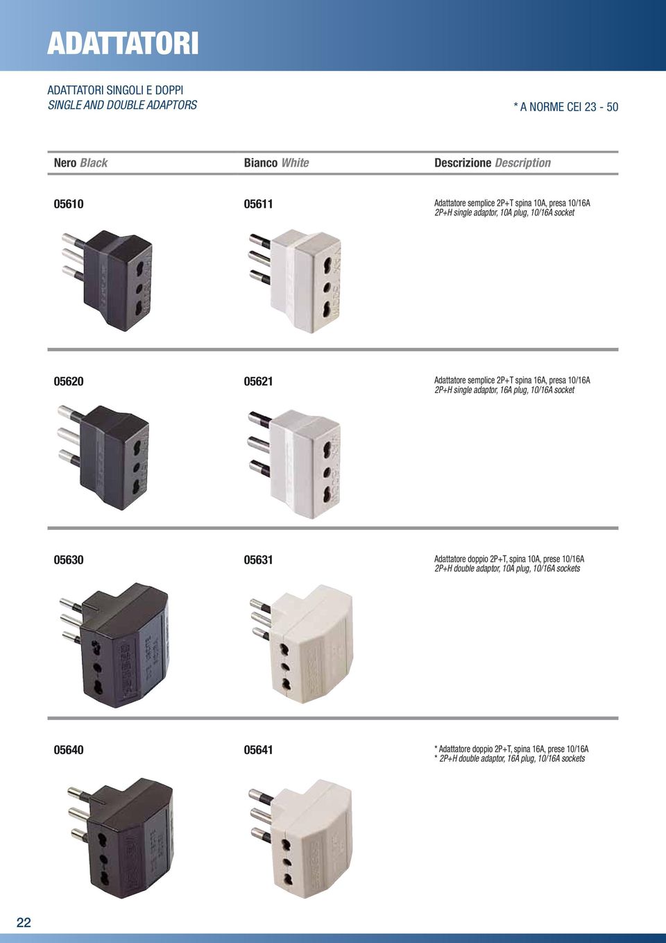 single adaptor, 16A plug, 10/16A socket 05630 05631 Adattatore doppio 2P+T, spina 10A, prese 10/16A 2P+H double adaptor, 10A