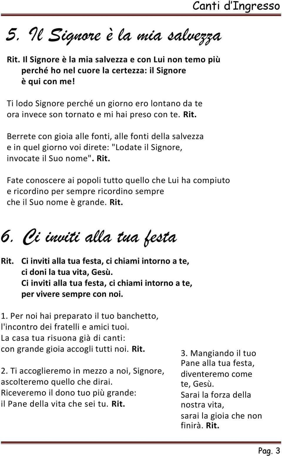 Berrete con gioia alle fonti, alle fonti della salvezza e in quel giorno voi direte: "Lodate il Signore, invocate il Suo nome". Rit.