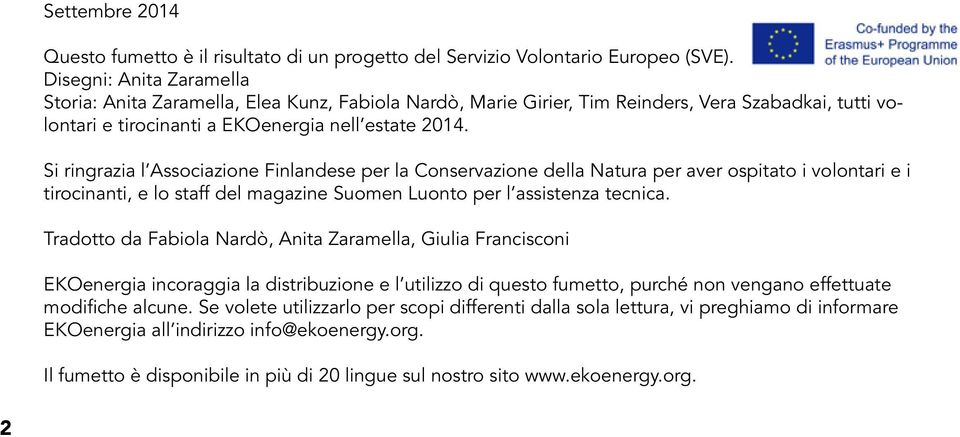 Si ringrazia l Associazione Finlandese per la Conservazione della Natura per aver ospitato i volontari e i tirocinanti, e lo staff del magazine Suomen Luonto per l assistenza tecnica.