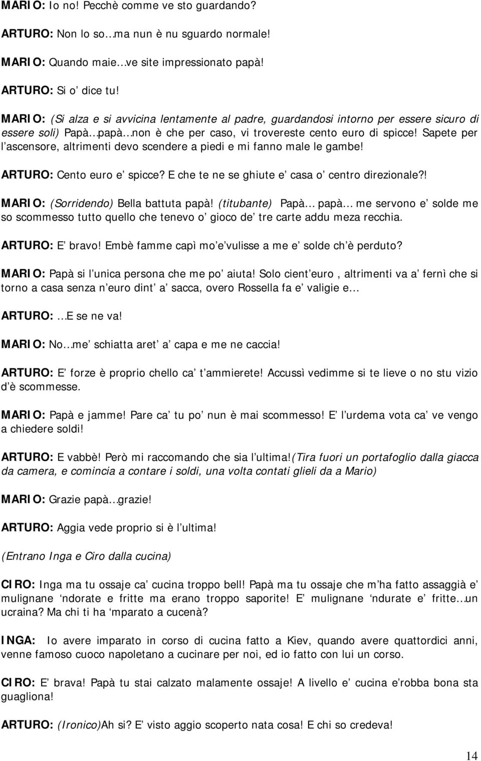 Sapete per l ascensore, altrimenti devo scendere a piedi e mi fanno male le gambe! ARTURO: Cento euro e spicce? E che te ne se ghiute e casa o centro direzionale?