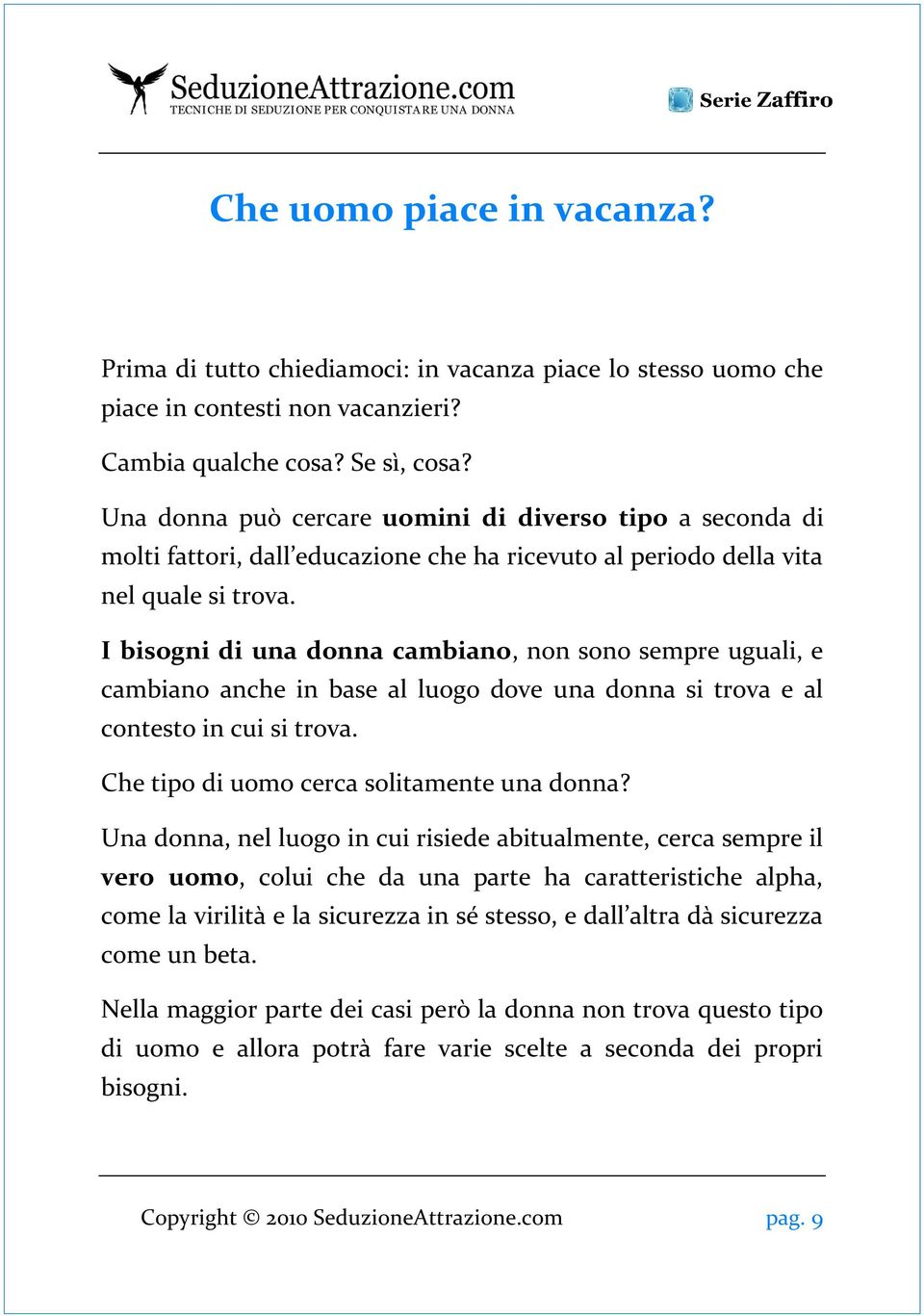 I bisogni di una donna cambiano, non sono sempre uguali, e cambiano anche in base al luogo dove una donna si trova e al contesto in cui si trova. Che tipo di uomo cerca solitamente una donna?