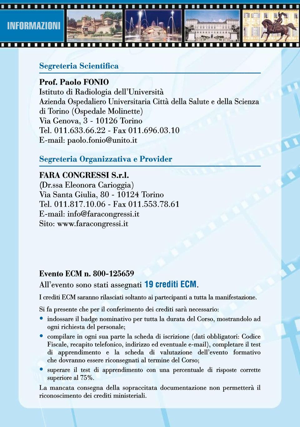 22 - Fax 011.696.03.10 E-mail: paolo.fonio@unito.it Segreteria Organizzativa e Provider FARA CONGRESSI S.r.l. (Dr.ssa Eleonora Carioggia) Via Santa Giulia, 80-10124 Torino Tel. 011.817.10.06 - Fax 011.