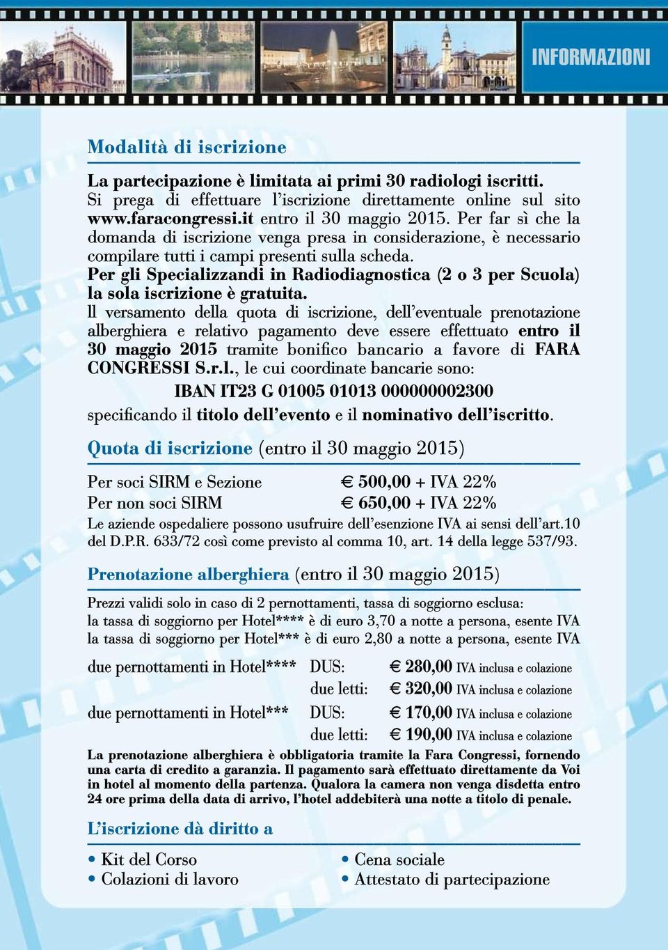 Per gli Specializzandi in Radiodiagnostica (2 o 3 per Scuola) la sola iscrizione è gratuita.