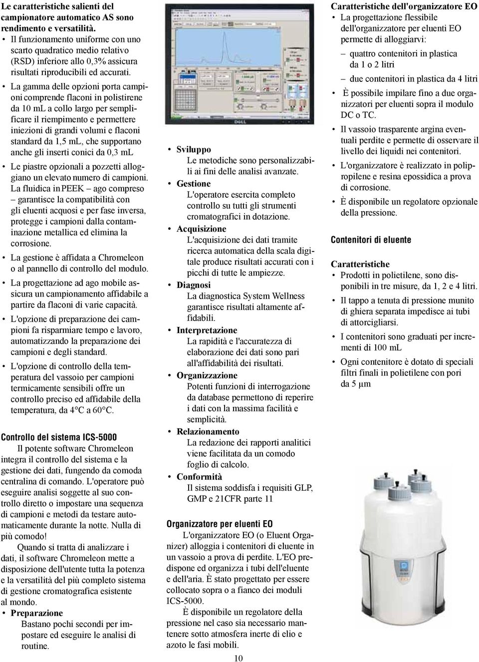 La gamma delle opzioni porta campioni comprende flaconi in polistirene da 10 ml a collo largo per semplificare il riempimento e permettere iniezioni di grandi volumi e flaconi standard da 1,5 ml, che