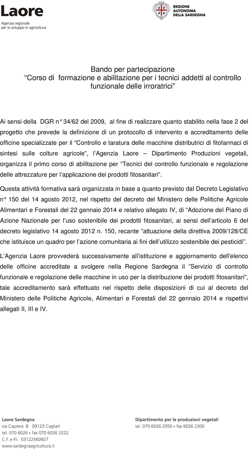 fitofarmaci di sintesi sulle colture agricole, l Agenzia Laore Dipartimento Produzioni vegetali, organizza il primo corso di abilitazione per Tecnici del controllo funzionale e regolazione delle