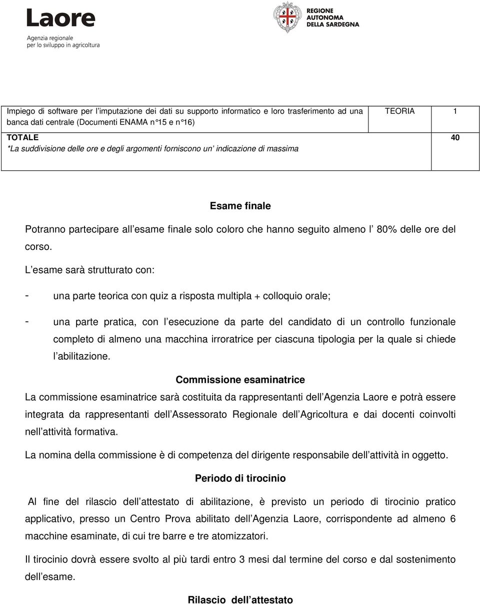 L esame sarà strutturato con: - una parte teorica con quiz a risposta multipla + colloquio orale; - una parte pratica, con l esecuzione da parte del candidato di un controllo funzionale completo di