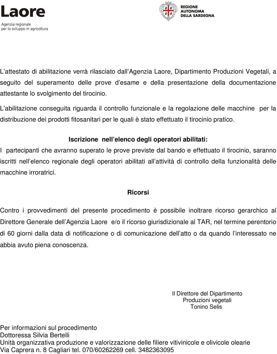 L abilitazione conseguita riguarda il controllo funzionale e la regolazione delle macchine per la distribuzione dei prodotti fitosanitari per le quali è stato effettuato il tirocinio pratico.