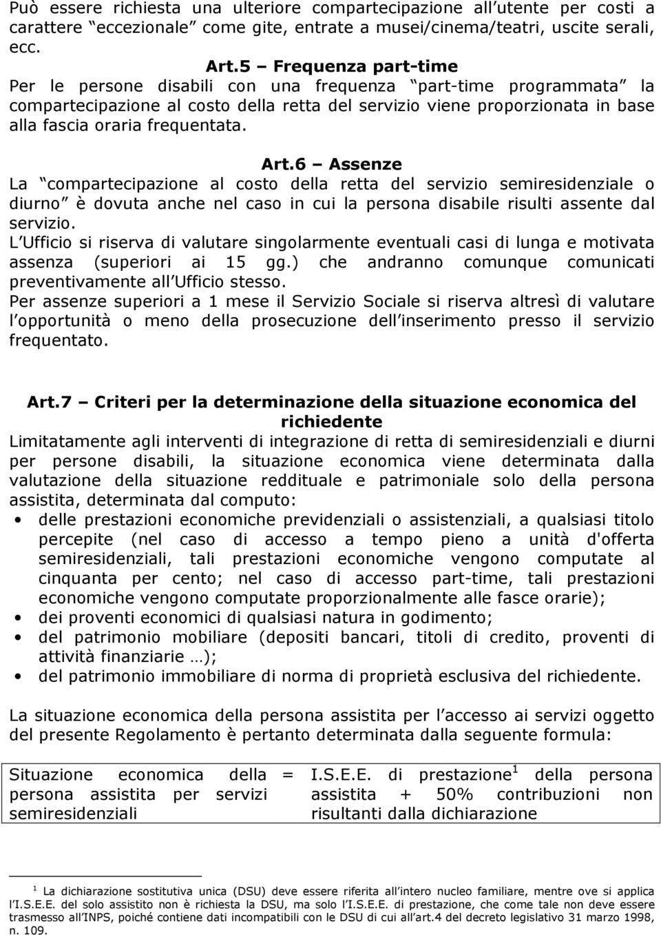 Art.6 Assenze La compartecipazione al costo della retta del servizio semiresidenziale o diurno è dovuta anche nel caso in cui la persona disabile risulti assente dal servizio.